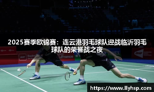 2025赛季欧锦赛：连云港羽毛球队迎战临沂羽毛球队的荣誉战之夜
