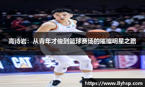 高诗岩：从青年才俊到篮球赛场的璀璨明星之路